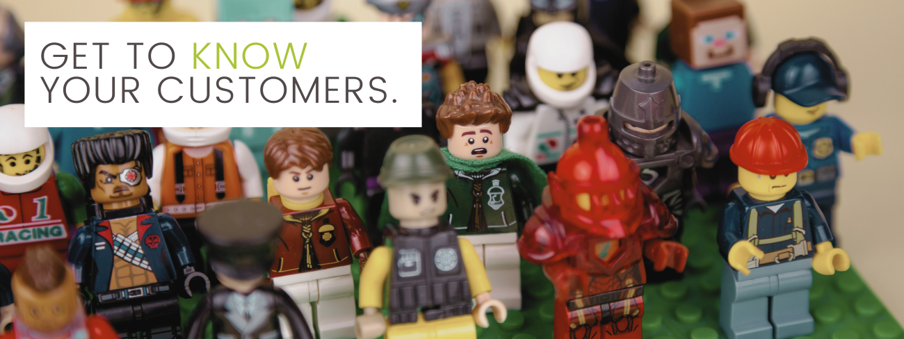 Get to know your Customers.